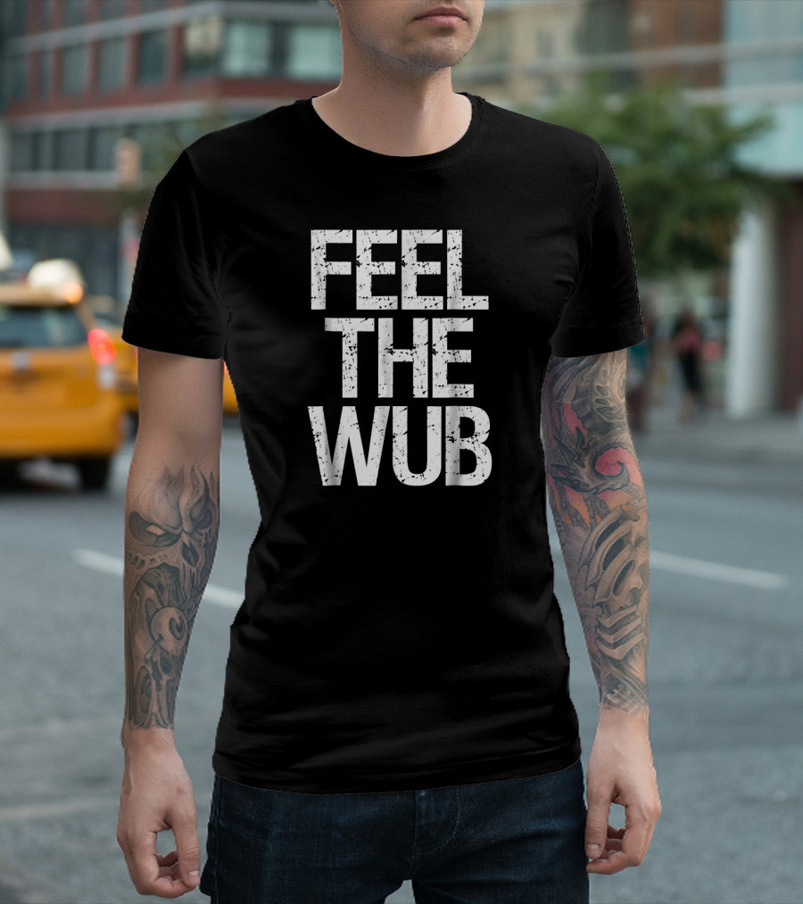 Feel The Wub EDM Dubstep Basshead Trap T-Shirt