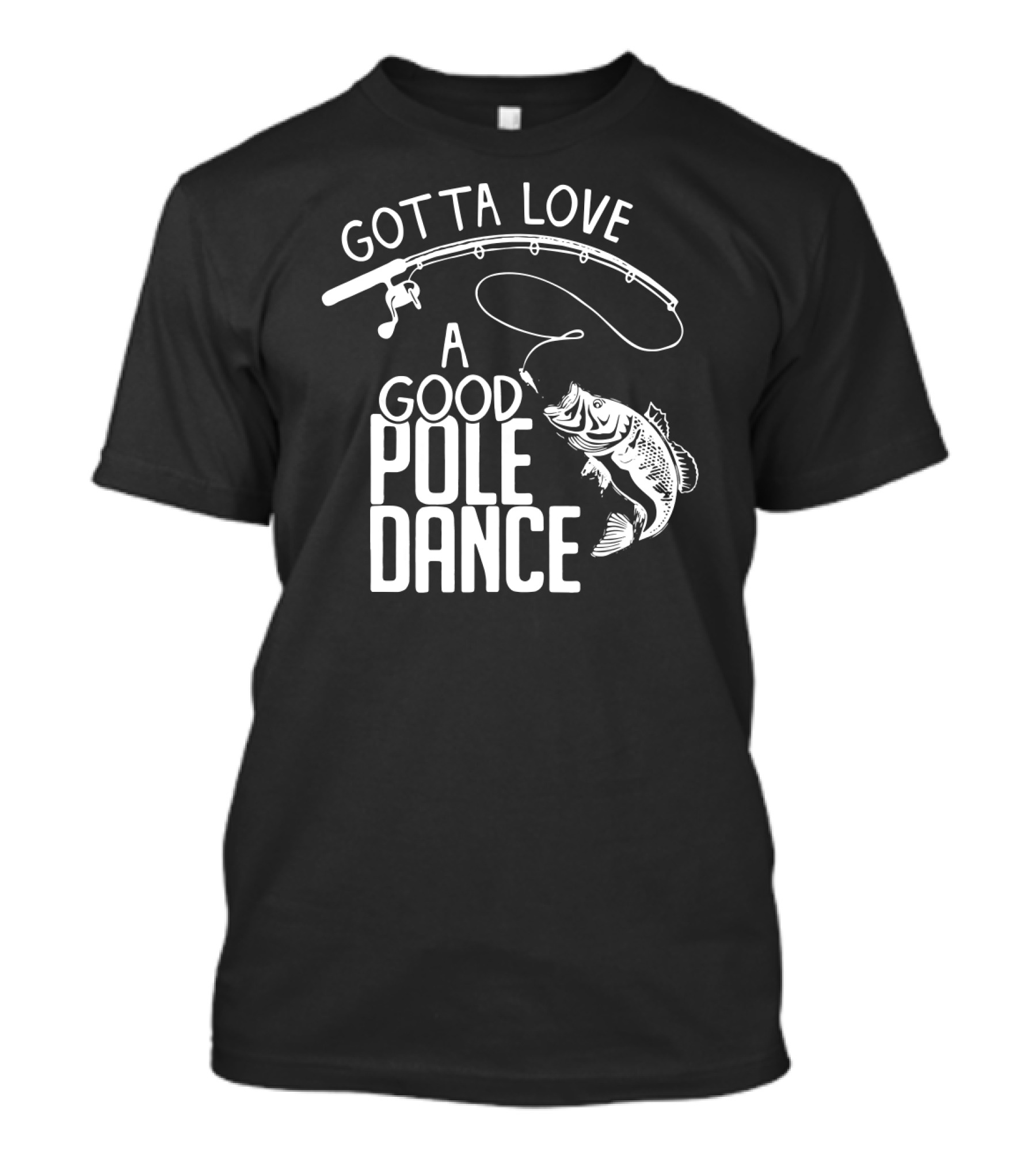 Gotta Love A Good Pole Dance Fishing Humor With Fish And Fishing Rod T-Shirt