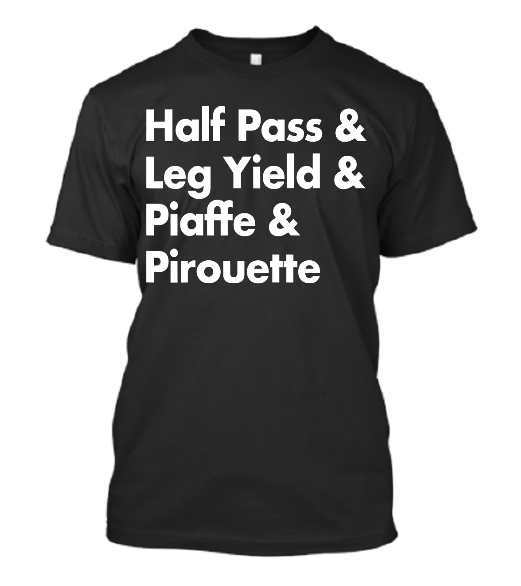 Half Pass Leg Yield Piaffe Pirouette Equestrian Horse Dressage Sayings T-Shirt