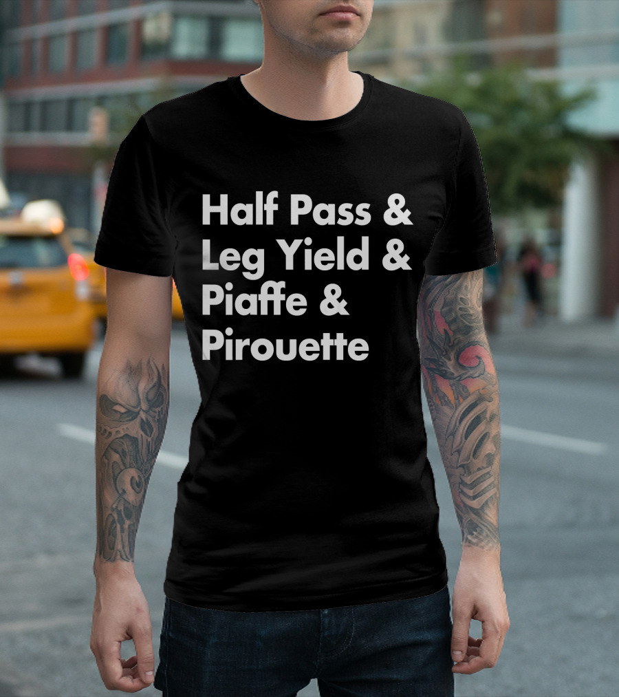 Half Pass Leg Yield Piaffe Pirouette Equestrian Horse Dressage Sayings T-Shirt