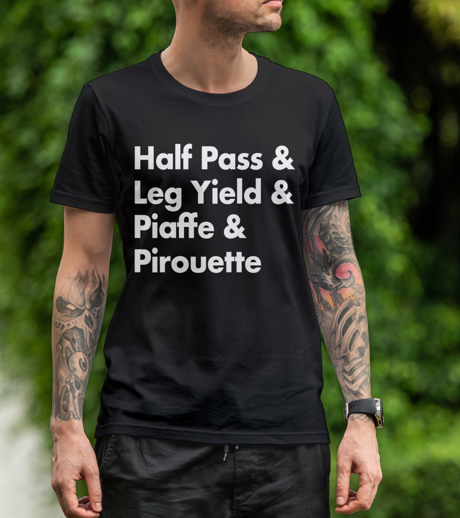 Half Pass Leg Yield Piaffe Pirouette Equestrian Horse Dressage Sayings T-Shirt