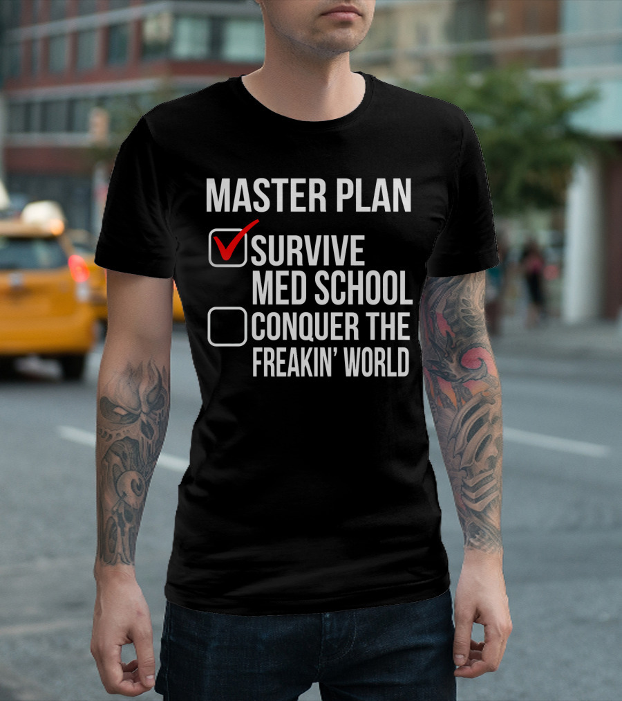 Master Plan Survive Med School Conquer the Freakin' World Graduation T-Shirt