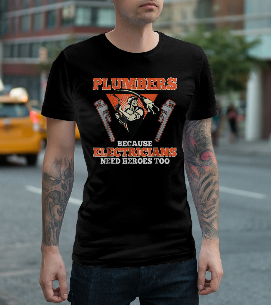 Plumbers Because Electricians Need Heroes Too With Wrenches And Worker T-Shirt