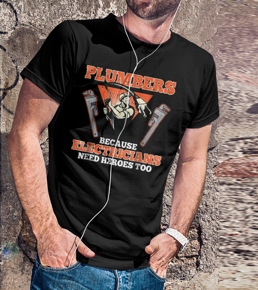 Plumbers Because Electricians Need Heroes Too With Wrenches And Worker T-Shirt