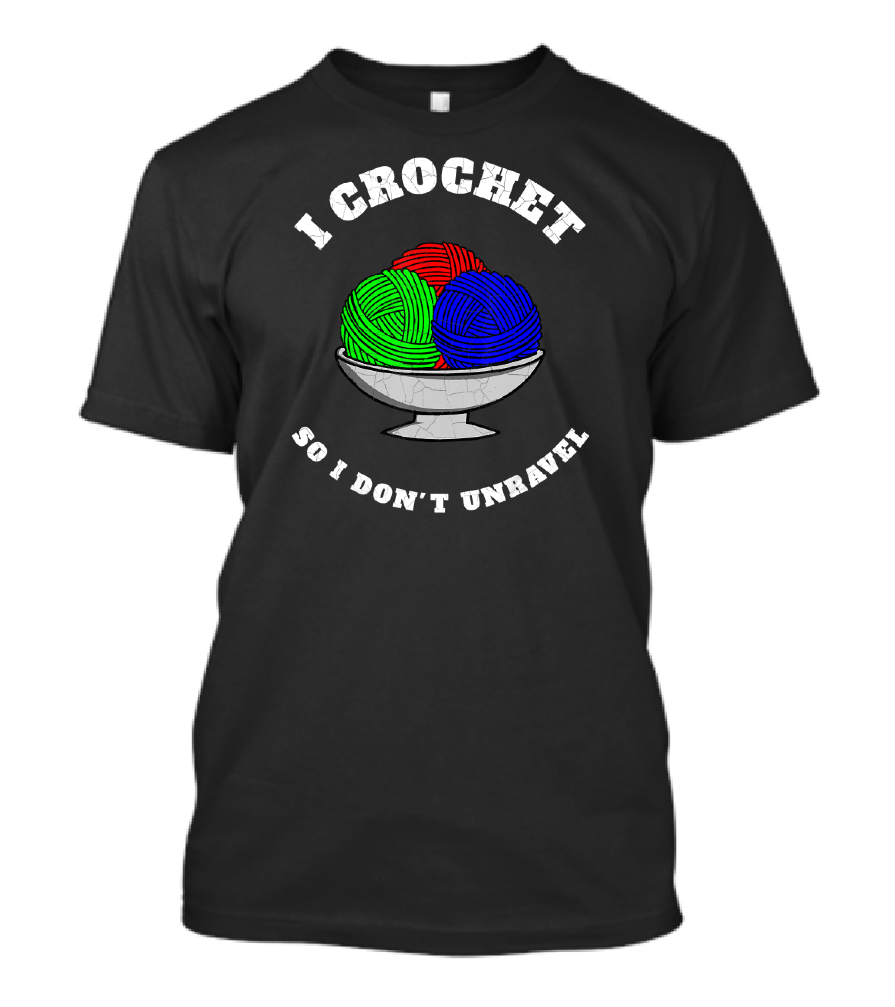 I Crochet So I Don't Unravel Yarn Bowl Funny T-Shirt
