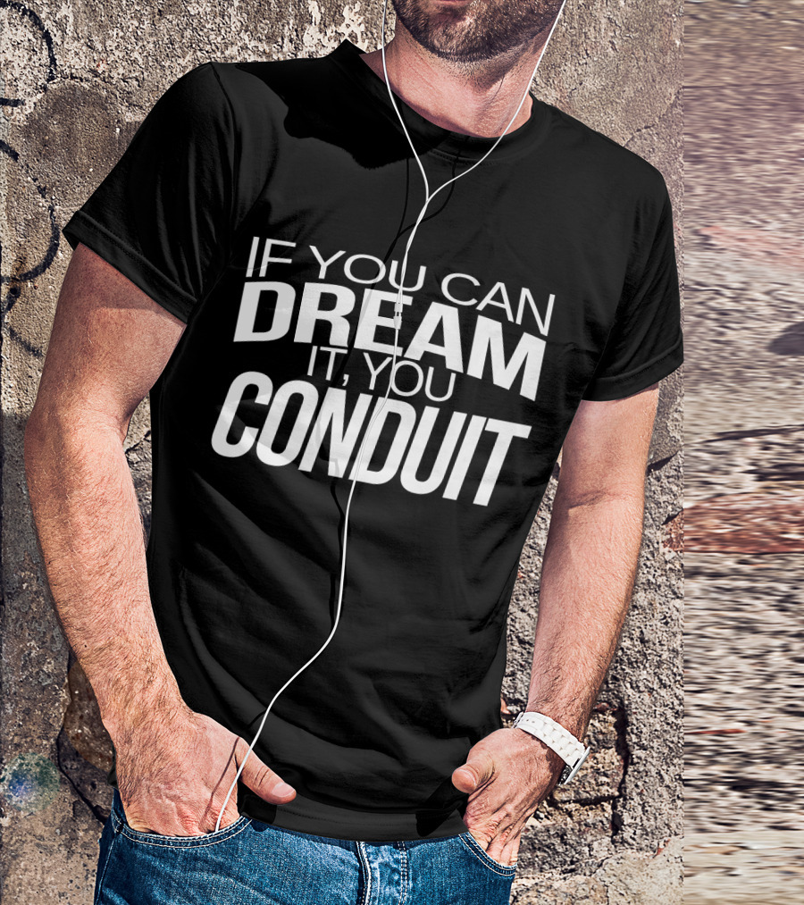 IF YOU CAN DREAM IT YOU CONDUIT Funny Electrician Design Fun T-Shirt