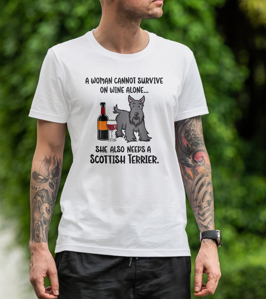 A Woman Cannot Survive On Wine Alone She Also Needs A Scottish Terrier T-Shirt