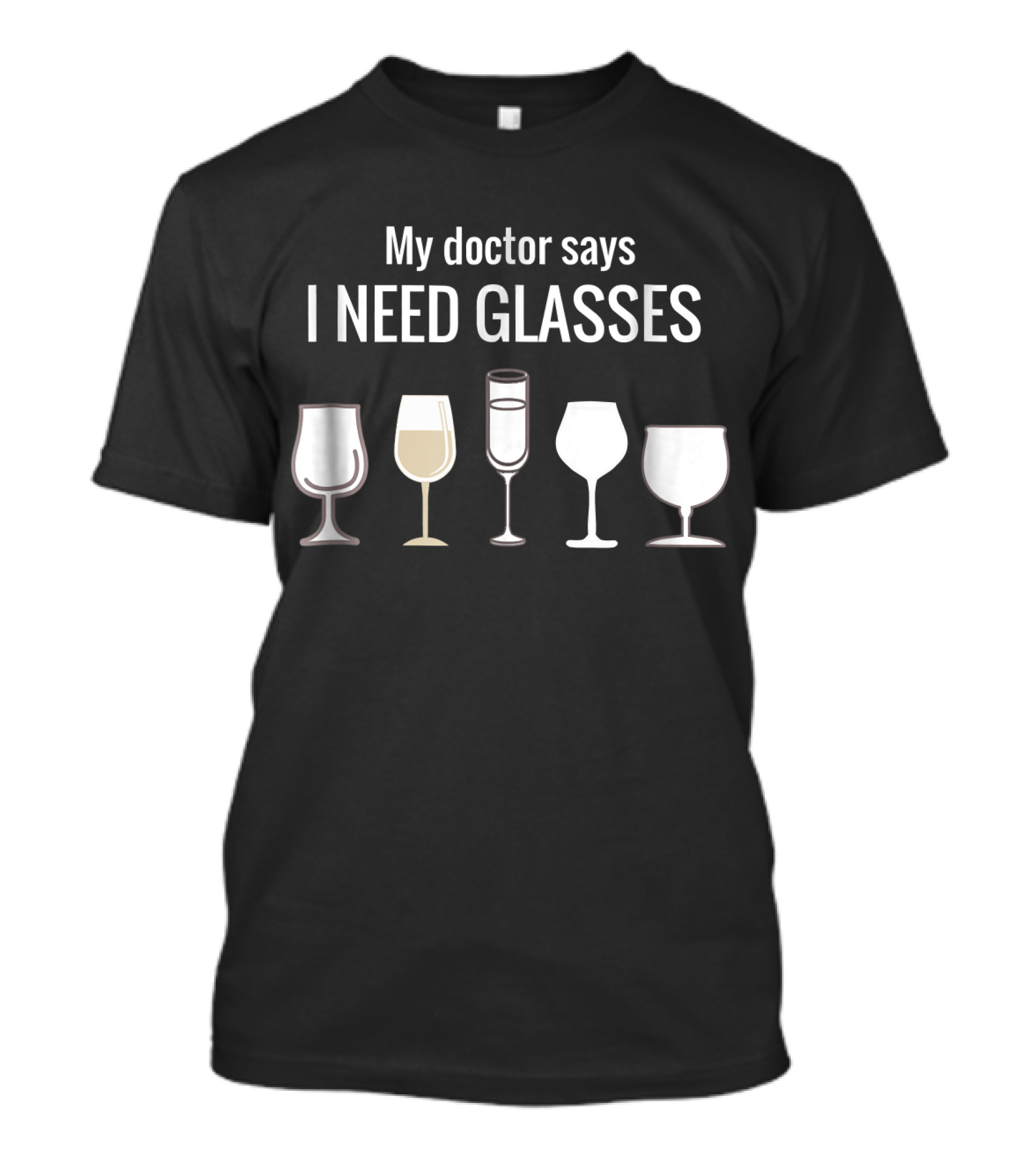 My Doctor Says I Need Glasses Funny Wine With Various Glasses T-Shirt