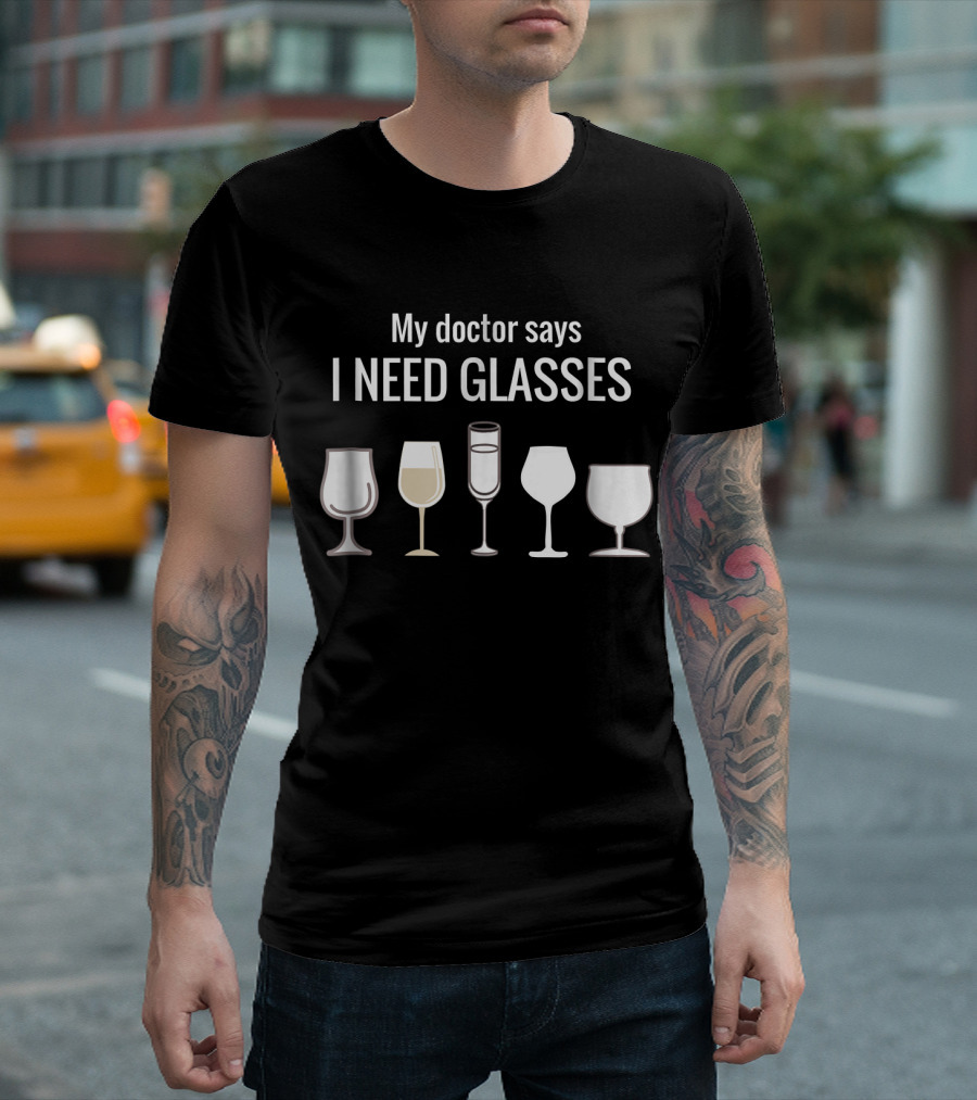 My Doctor Says I Need Glasses Funny Wine With Various Glasses T-Shirt