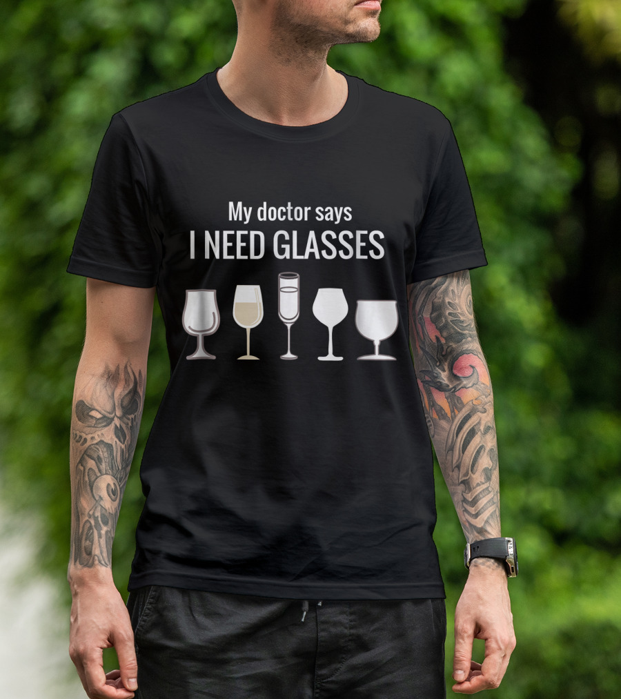 My Doctor Says I Need Glasses Funny Wine With Various Glasses T-Shirt