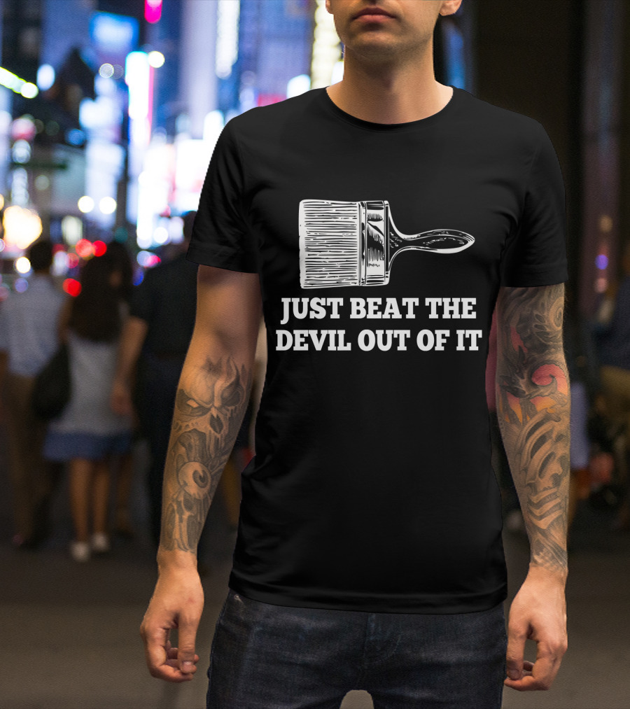 Just Beat The Devil Out Of It Funny Artist Paintbrush T-Shirt