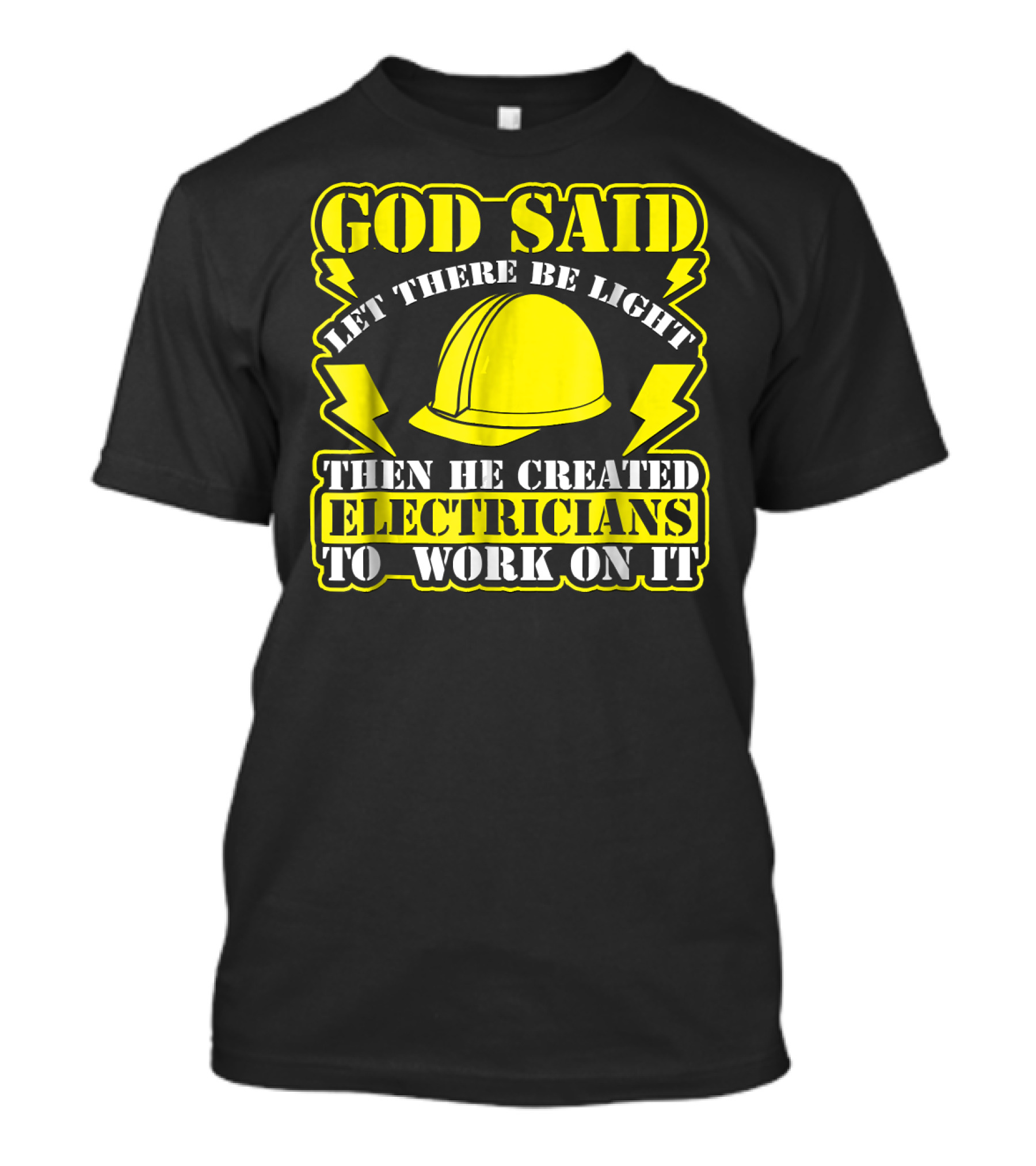 GOD SAID LET THERE BE LIGHT THEN HE CREATED ELECTRICIANS TO WORK ON IT T-Shirt