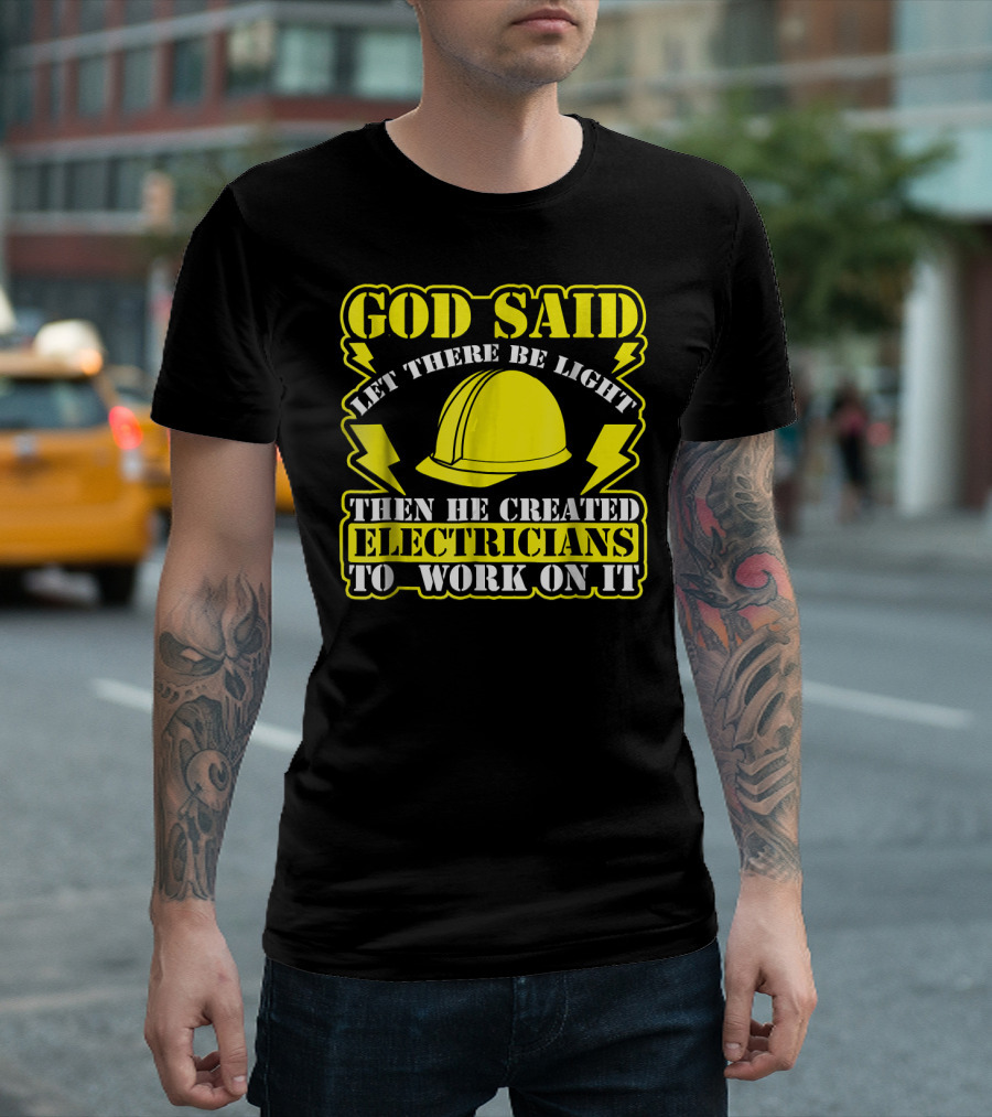 GOD SAID LET THERE BE LIGHT THEN HE CREATED ELECTRICIANS TO WORK ON IT T-Shirt