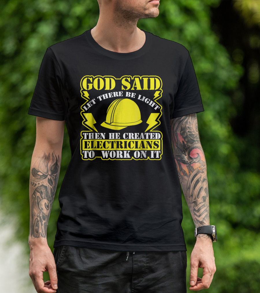 GOD SAID LET THERE BE LIGHT THEN HE CREATED ELECTRICIANS TO WORK ON IT T-Shirt