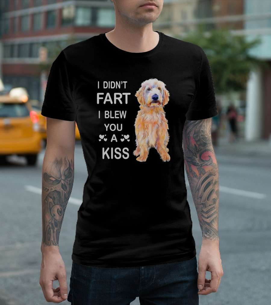 Goldendoodle I Didn't Fart I Blew You a Kiss Funny Dog T-Shirt