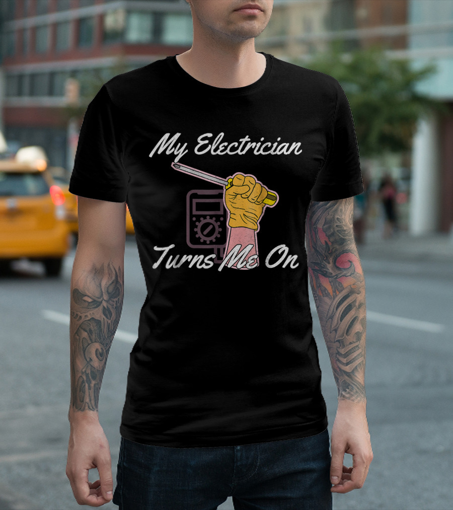 My Electrician Turns Me On Hand Holding Screwdriver Multimeter Background T-Shirt