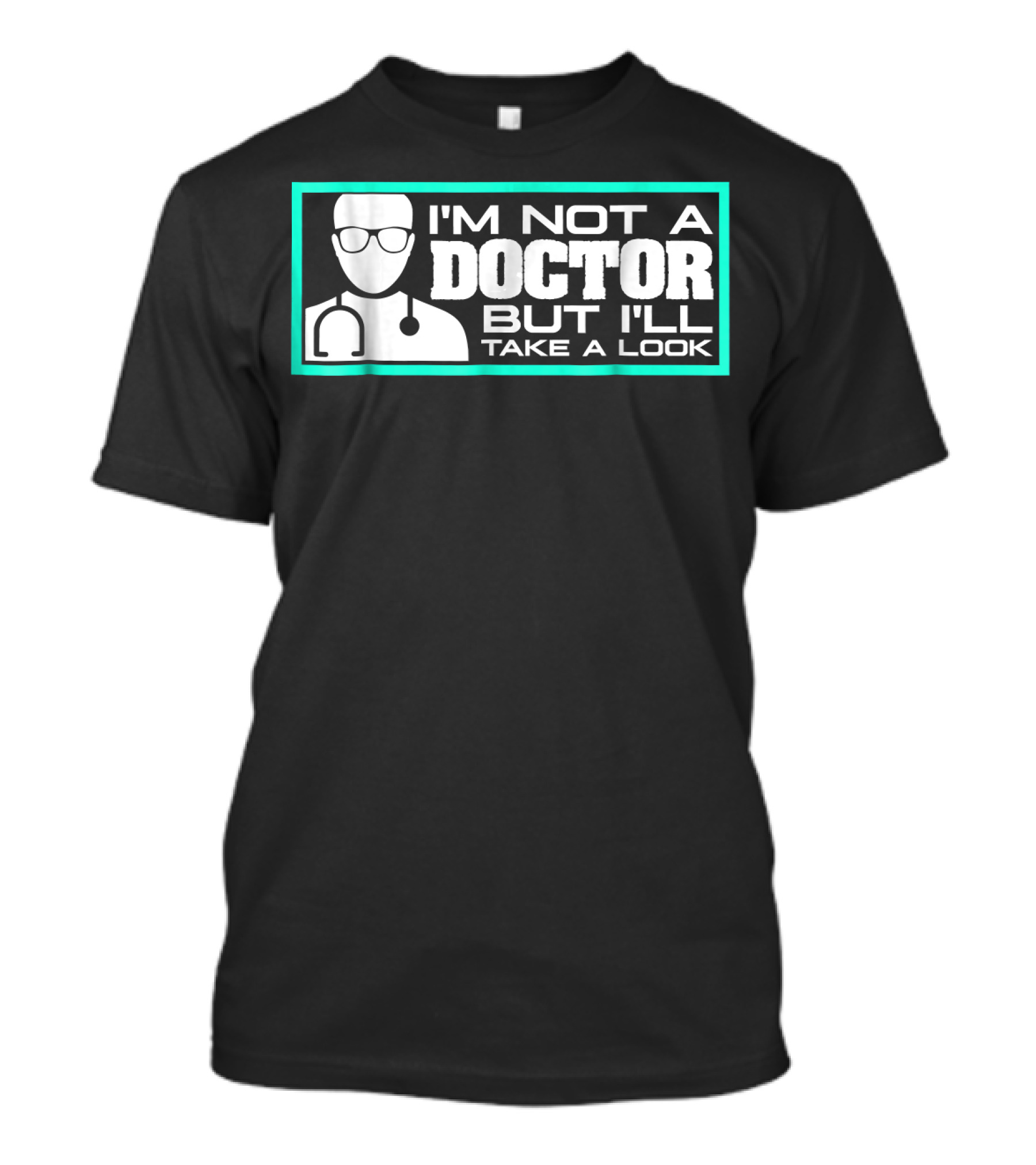 I'm Not A Doctor But I'll Take A Look Stethoscope Glasses T-Shirt