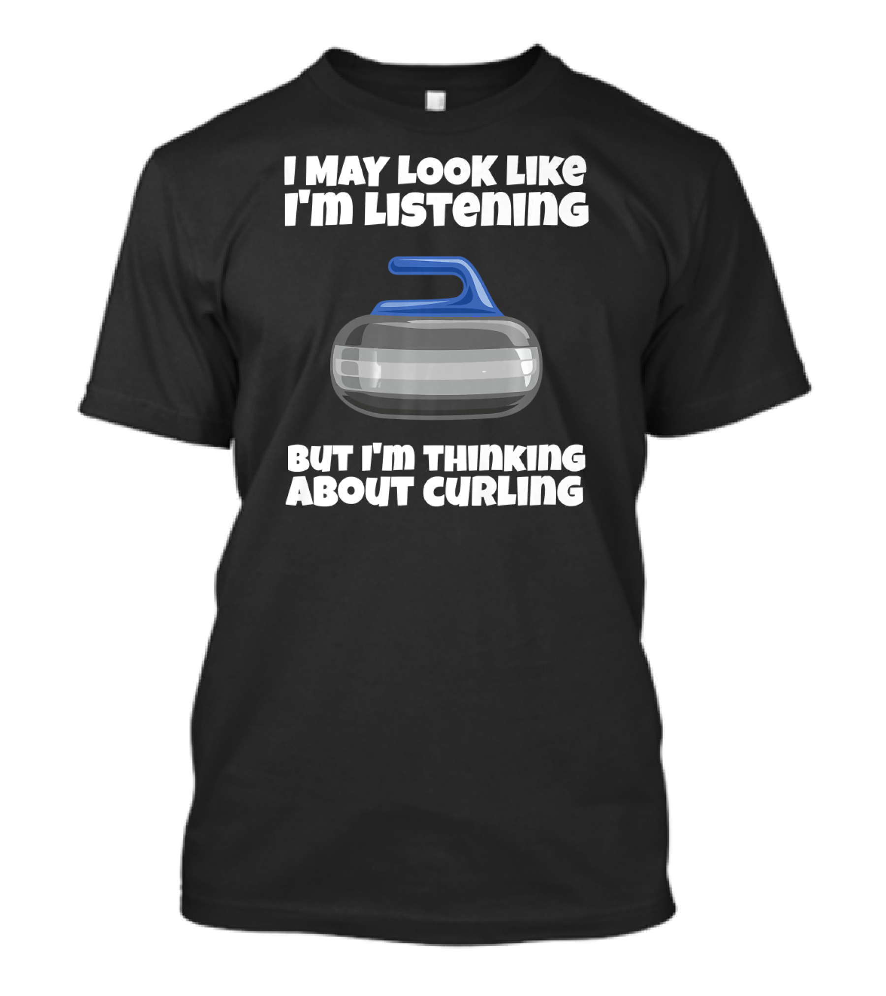 I May Look Like I'm Listening But I'm Thinking About Curling T-Shirt