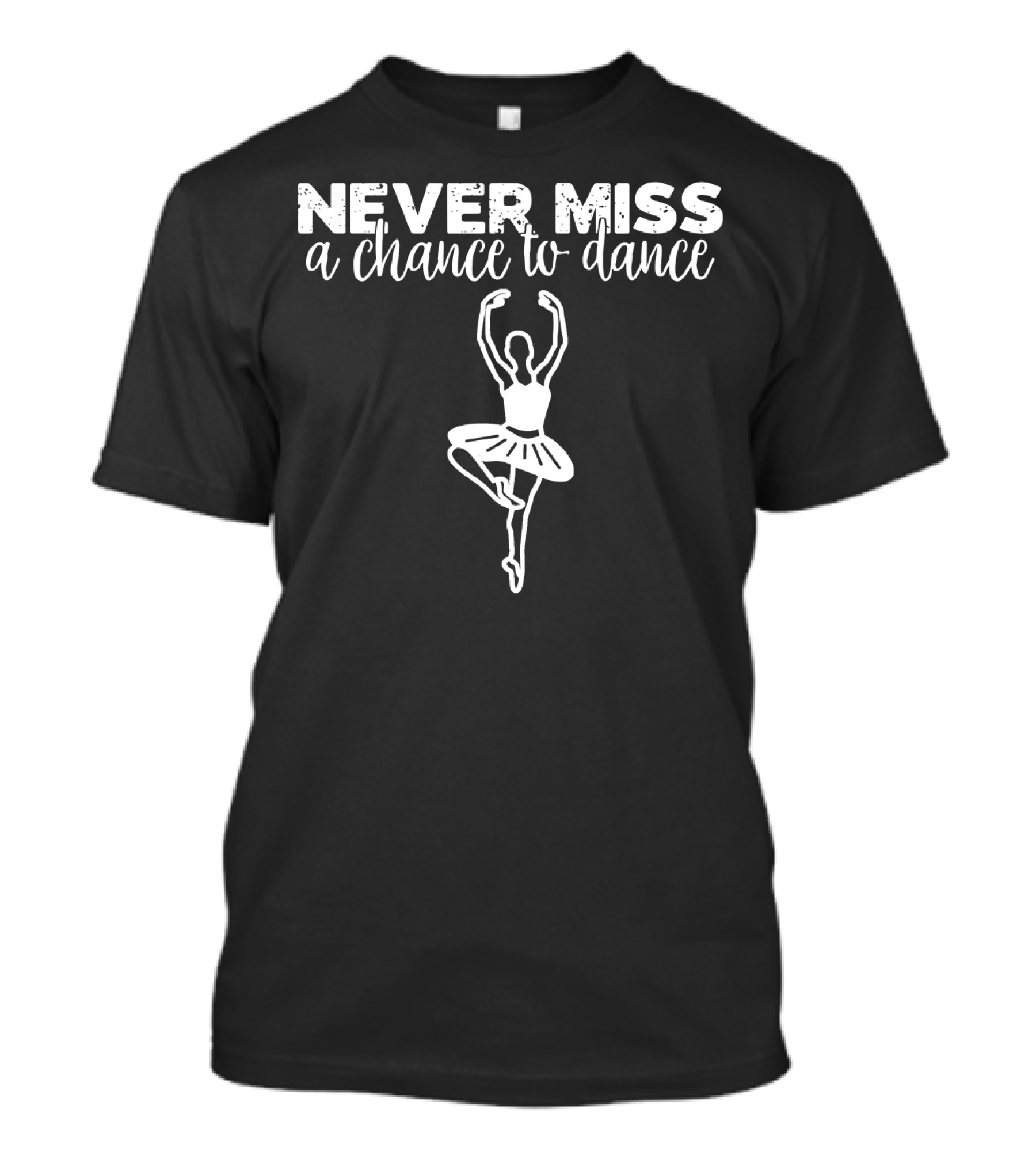 Never Miss A Chance To Dance Ballet T-Shirt