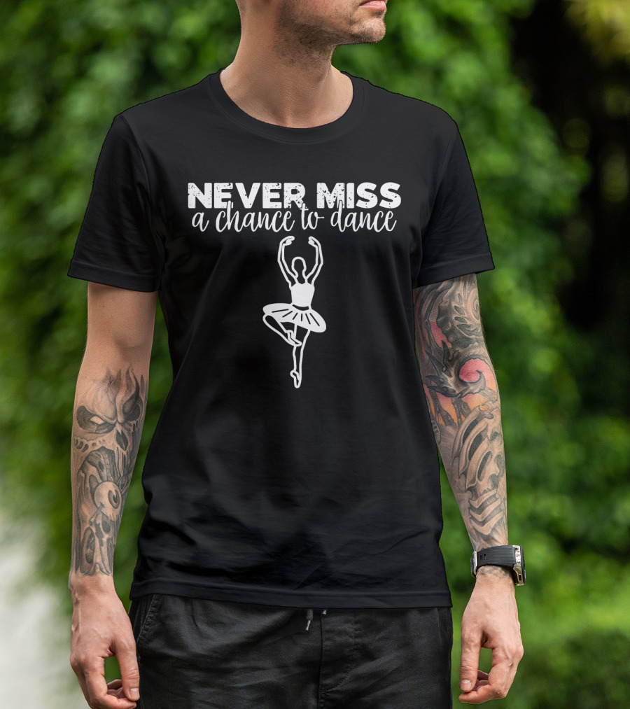 Never Miss A Chance To Dance Ballet T-Shirt