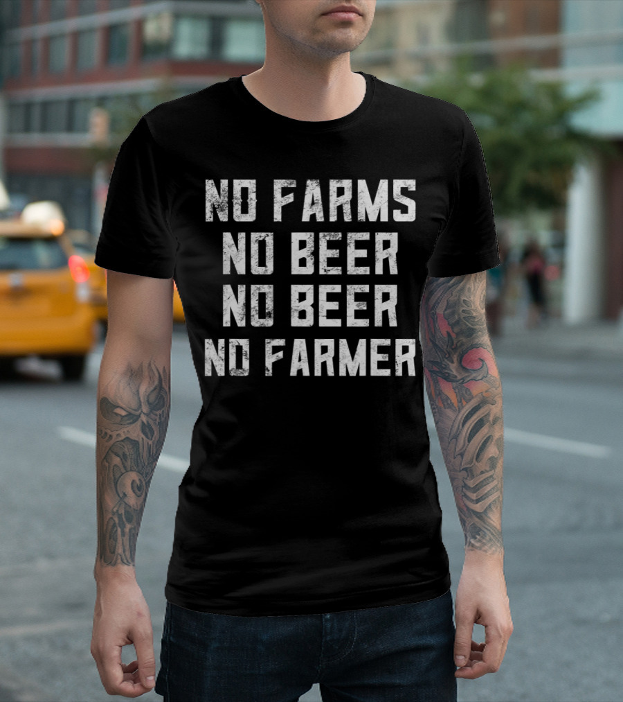 No Farms No Beer No Beer No Farmer T-Shirt