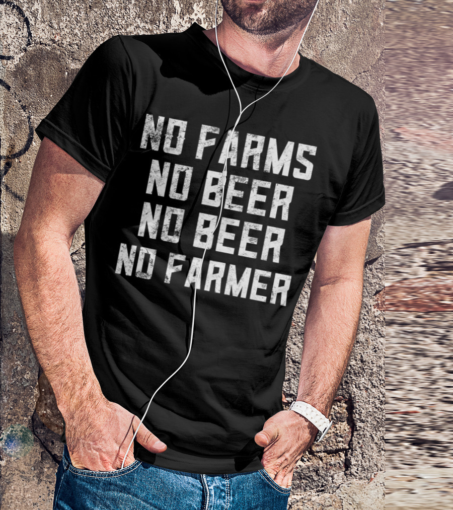 No Farms No Beer No Beer No Farmer T-Shirt