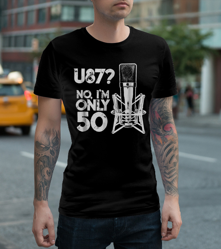 U87? No, I'm Only 50 Sound Guy Studio Engineer Birthday T-Shirt