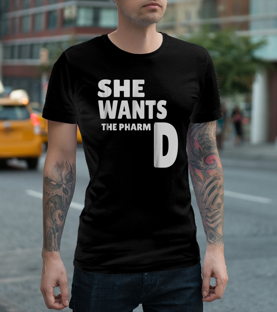She Wants the Pharm D Pharmacist PharmD Funny Pharmacy T-Shirt
