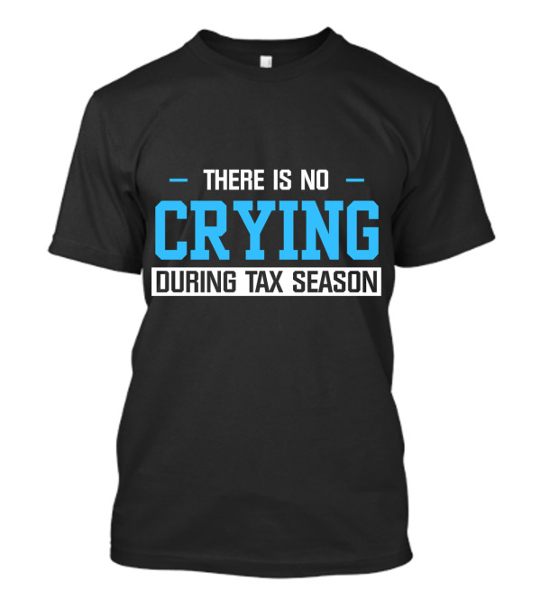 THERE IS NO CRYING DURING TAX SEASON T-Shirt