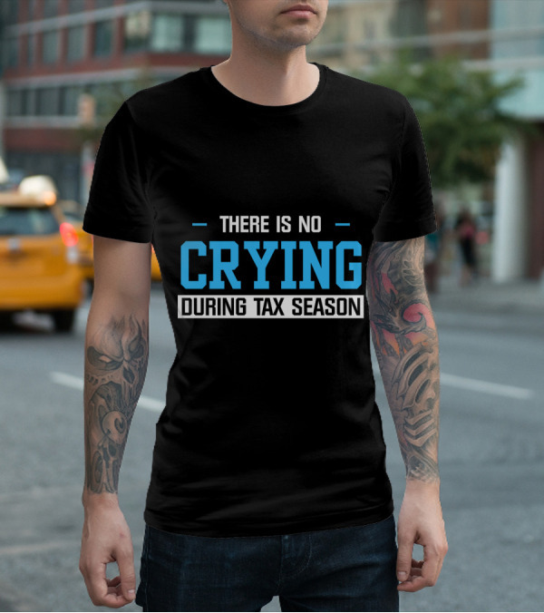 THERE IS NO CRYING DURING TAX SEASON T-Shirt