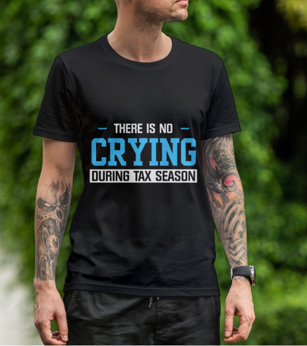 THERE IS NO CRYING DURING TAX SEASON T-Shirt