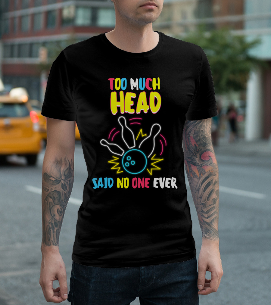 Too Much Head Said No One Ever Bowling Neon Pins Burst T-Shirt