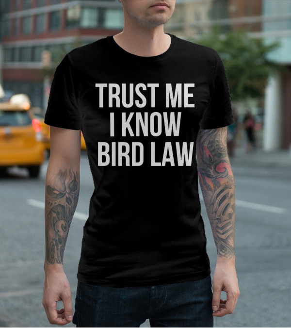Trust Me I Know Bird Law Phrase T-Shirt