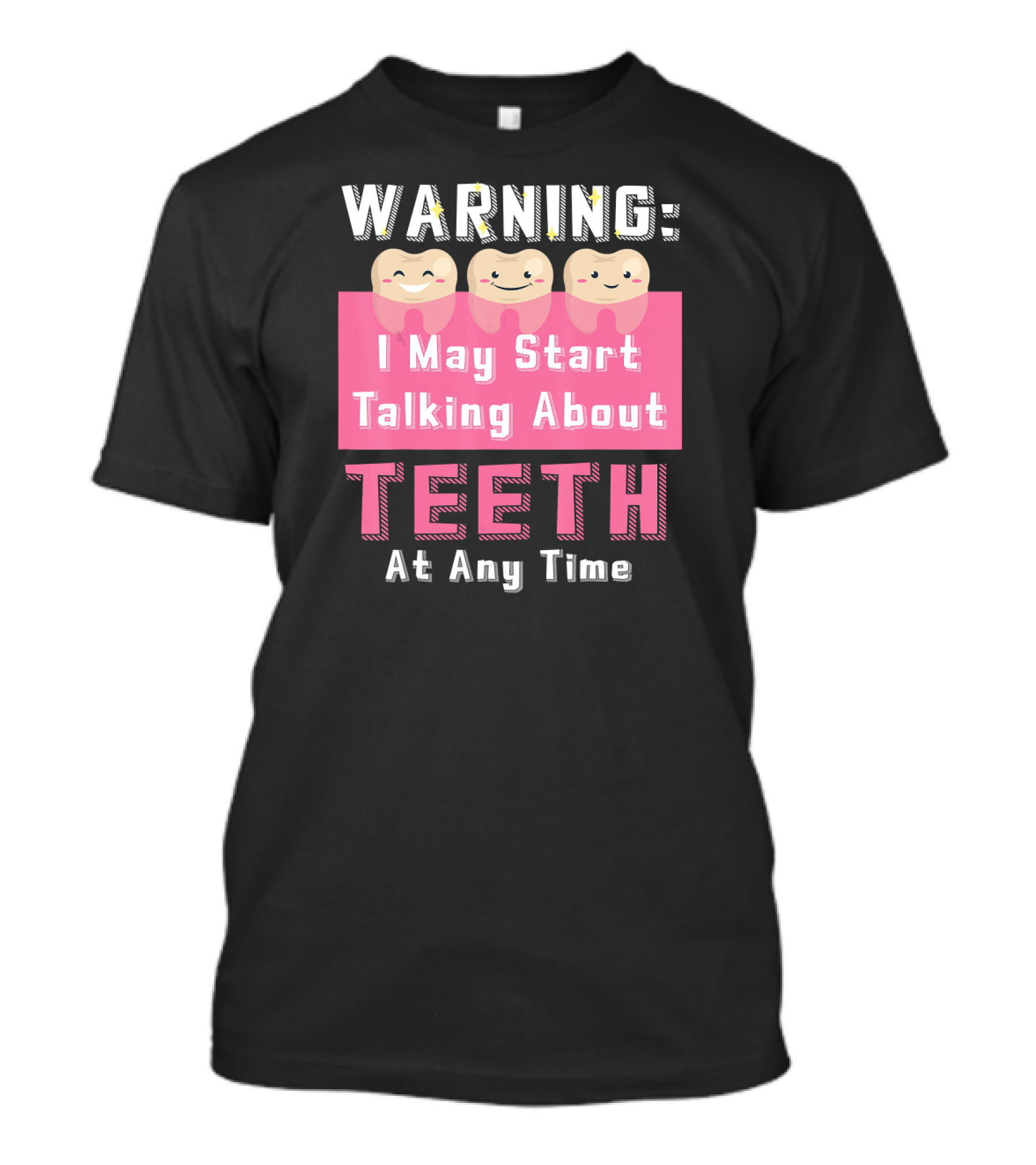 WARNING I May Start Talking About Teeth At Any Time T-Shirt