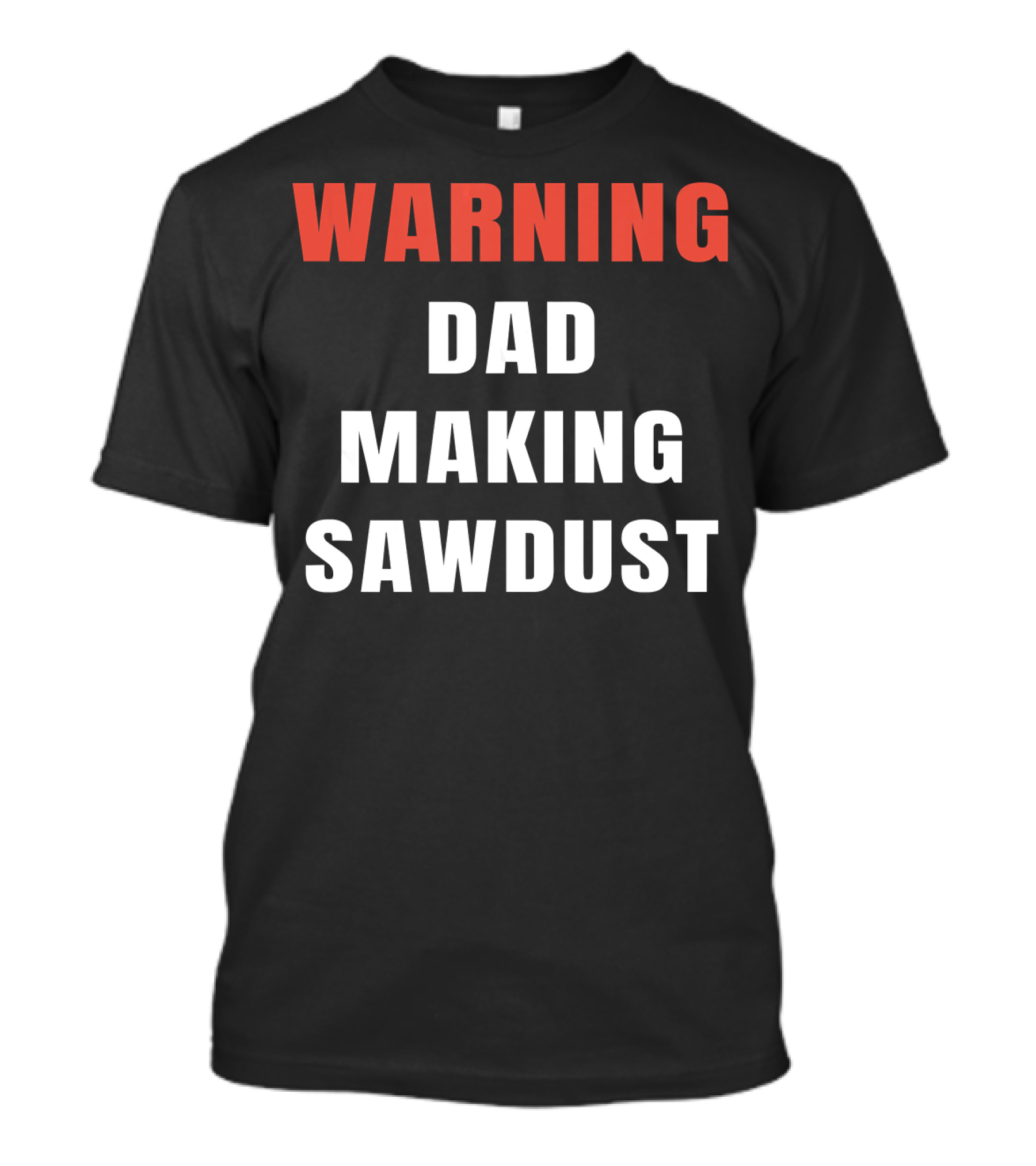 WARNING DAD MAKING SAWDUST T-Shirt
