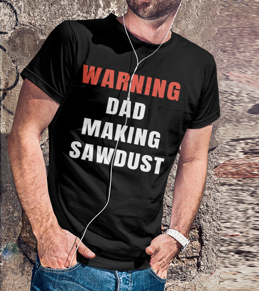 WARNING DAD MAKING SAWDUST T-Shirt