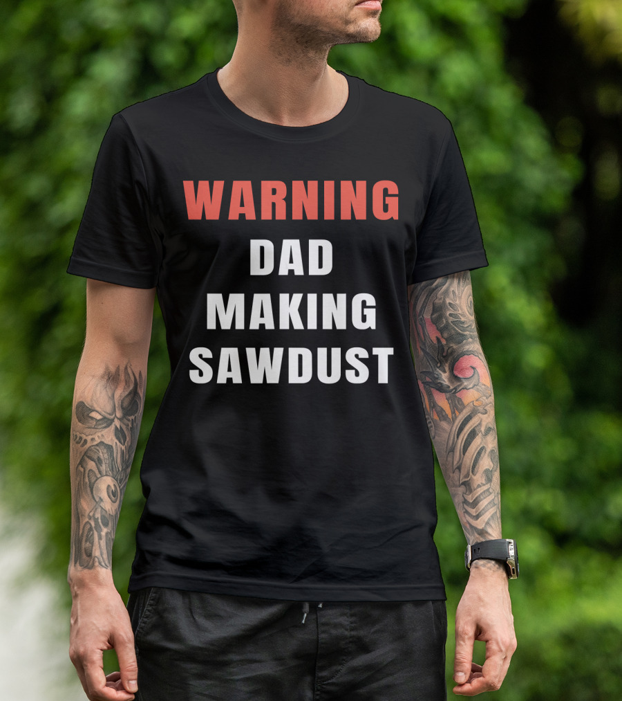 WARNING DAD MAKING SAWDUST T-Shirt