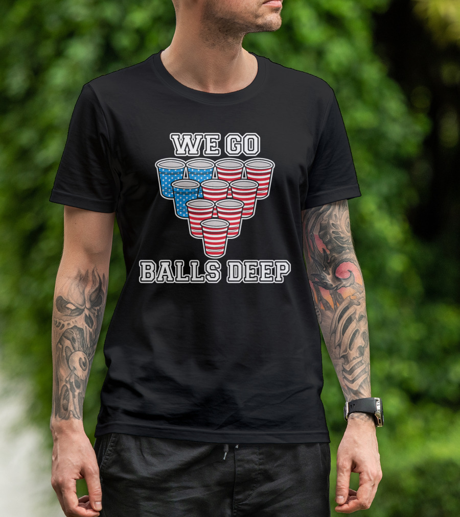 We Go Balls Deep American Flag Beer Pong Cups USA College T-Shirt
