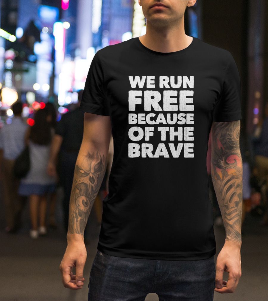 We Run Free Because Of The Brave Patriot T-Shirt