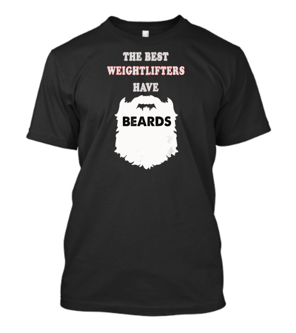 THE BEST WEIGHTLIFTERS HAVE BEARDS T-Shirt