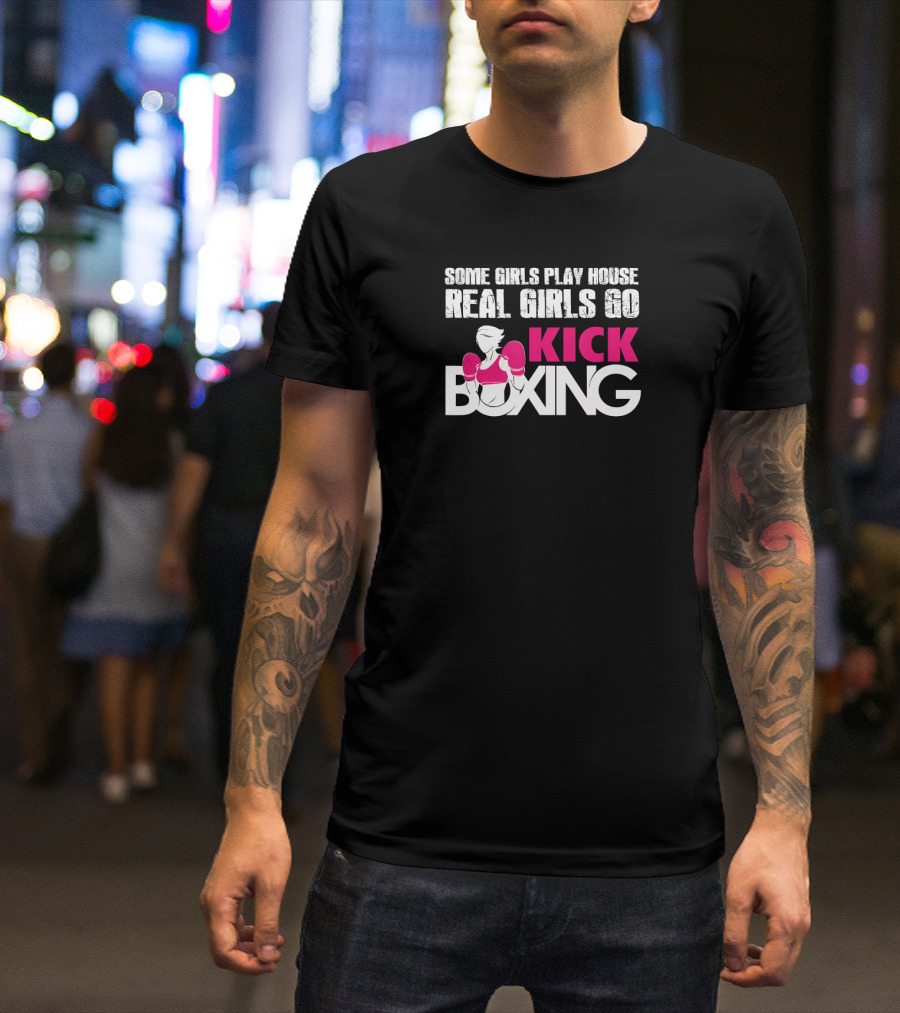 Some Girls Play House Real Girls Go Kick Boxing T-Shirt