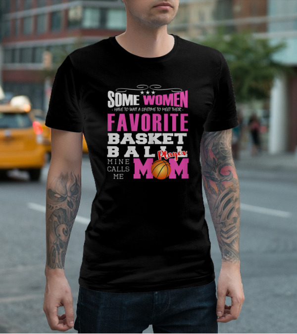 Some Women Have To Wait A Lifetime To Meet Their Favorite Basketball Player Mine Calls Me Mom T-Shirt