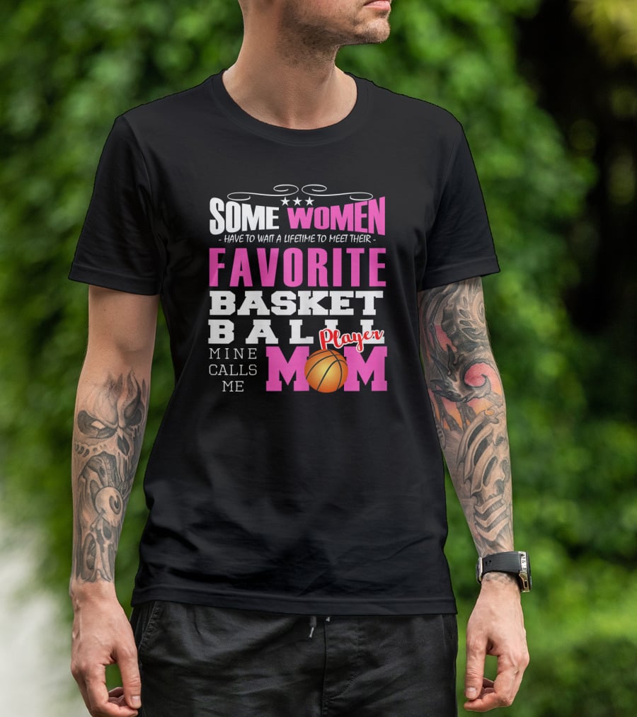 Some Women Have To Wait A Lifetime To Meet Their Favorite Basketball Player Mine Calls Me Mom T-Shirt