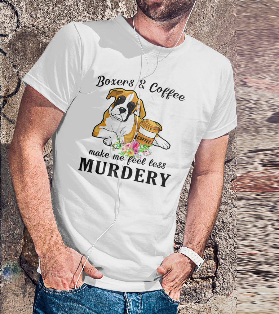 Boxers And Coffee Make Me Feel Less Murdery T-Shirt