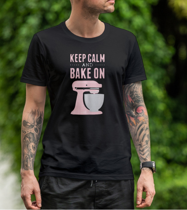 Keep Calm And Bake On I Love Baking Cookie Mixer Bakery T-Shirt