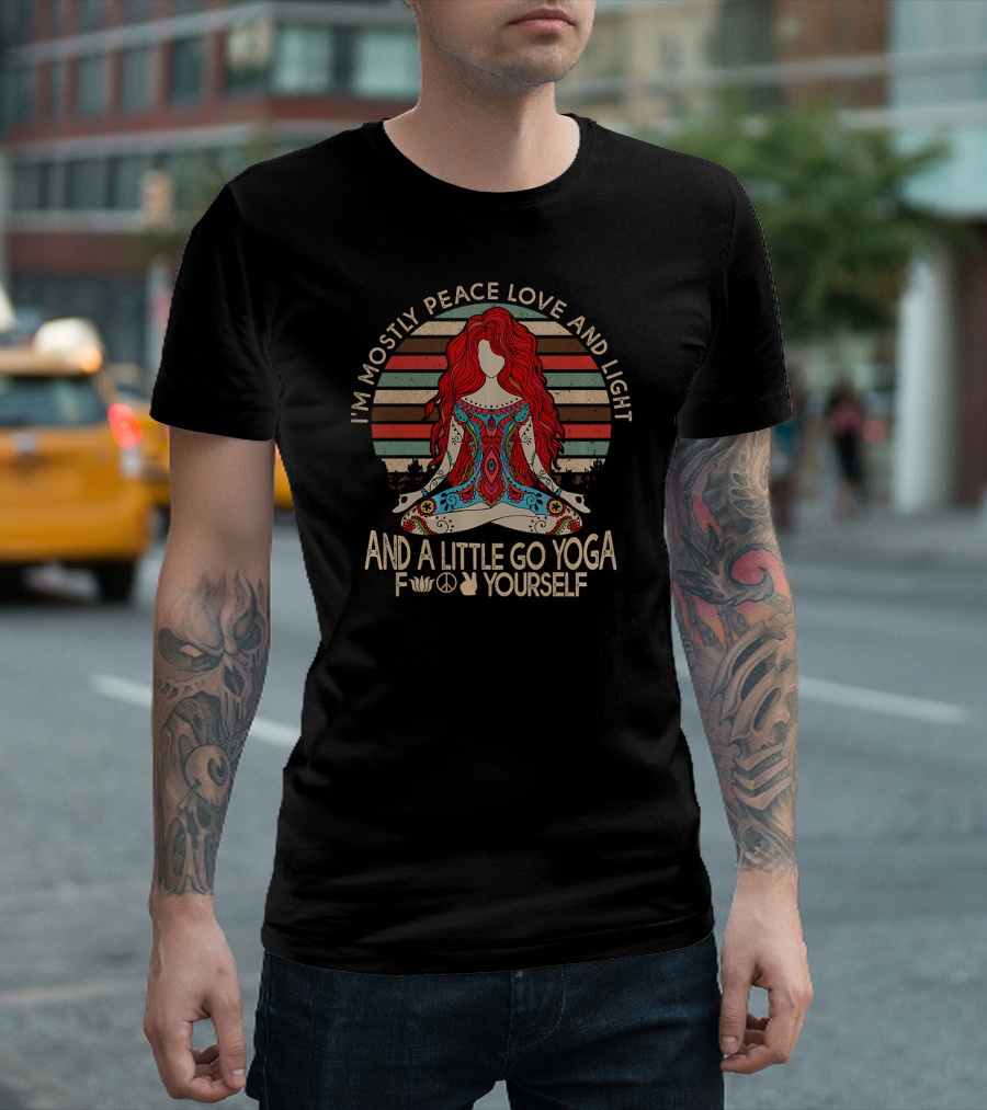 I'm Mostly Peace Love And Light And A Little Go Yoga Yourself T-Shirt