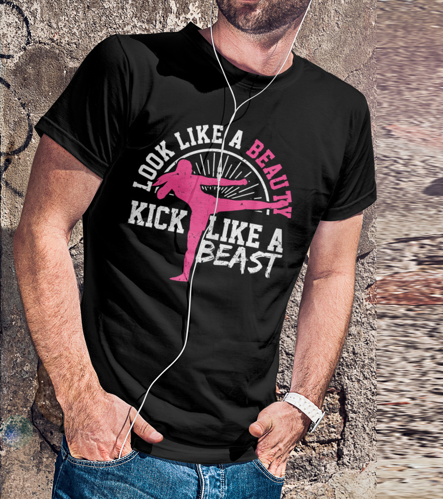 Kick Boxing Martial Arts Look Like A Beauty Kick Like A Beast T-Shirt