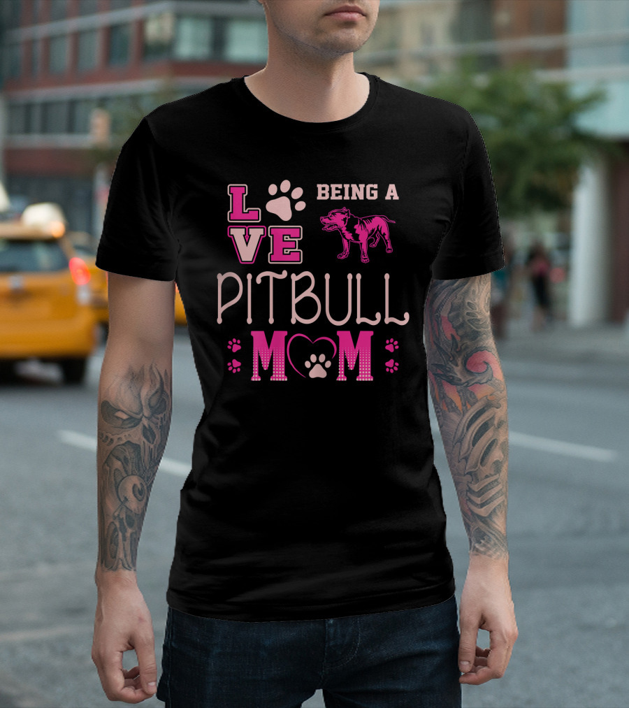 Love Being a Pitbull Mom T-Shirt
