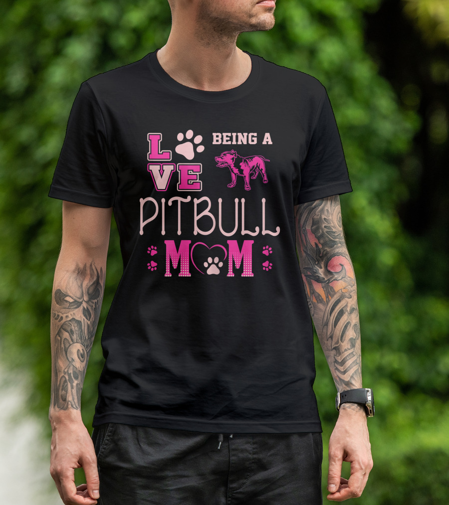 Love Being A Pitbull Mom T-Shirt
