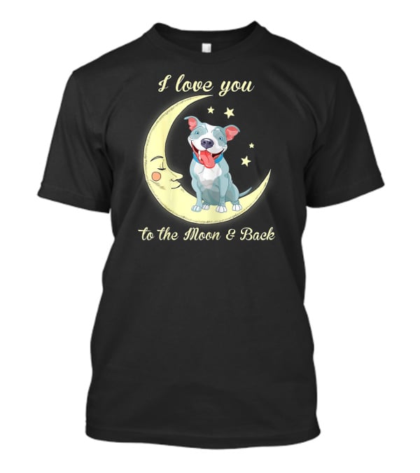 I Love You To The Moon And Back Pit Bull T-Shirt